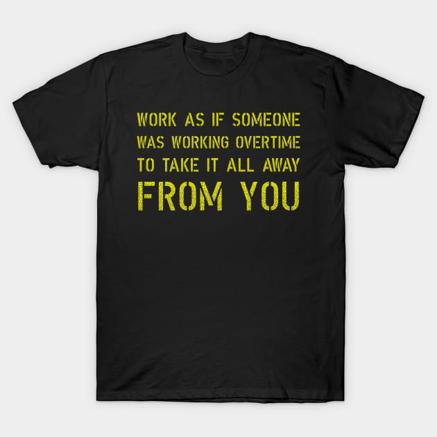 Work As If Someone was working overtime to take it away T-Shirt by Lin Watchorn 